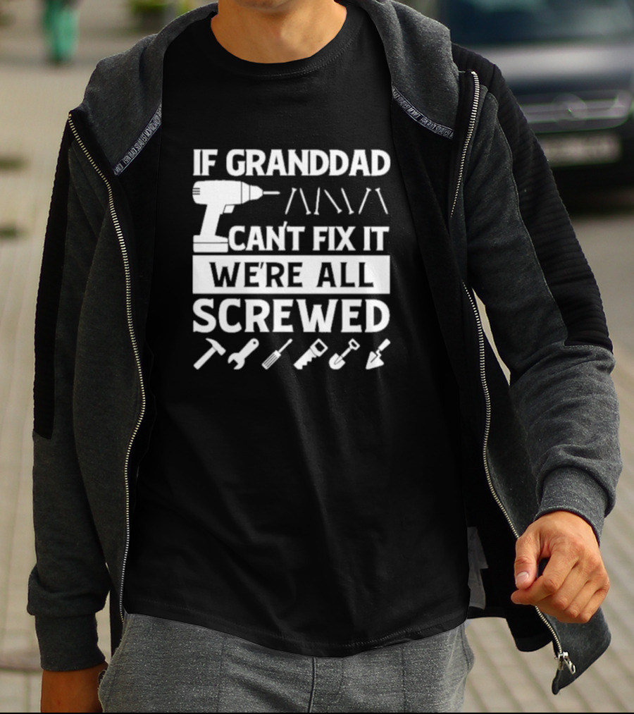 If Grandad Can’t Fix It We’re All Screwed Drill Tools Wrench Saw Screws T-Shirt