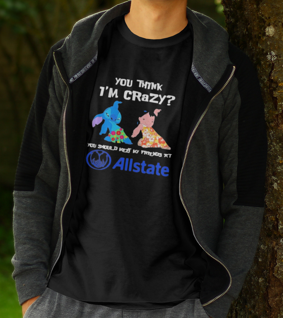 You Think I'm Crazy Lilo And Stitch Meet My Friends At Allstate T-Shirt