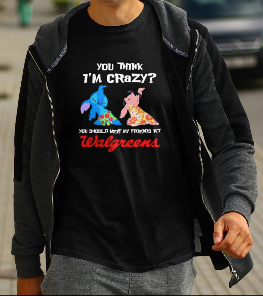 You Think I'm Crazy Lilo And Stitch Meet My Friends At Walgreens T-Shirt