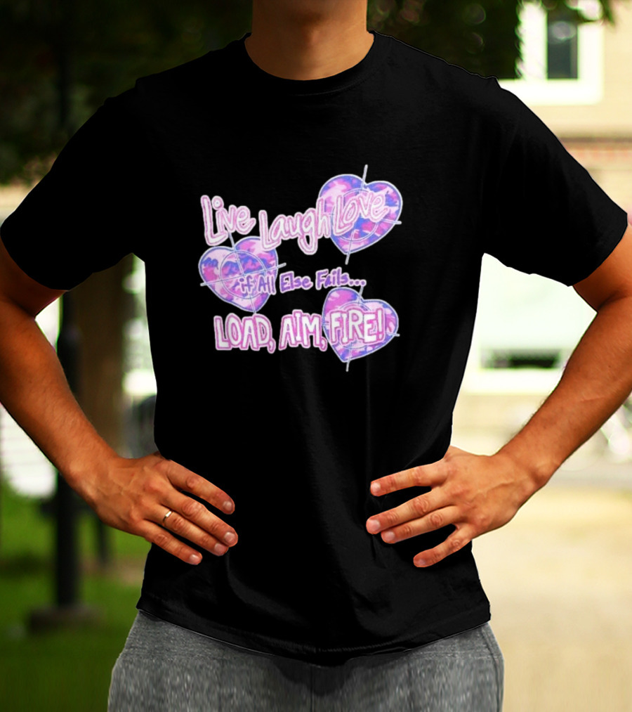 Live Laugh Love If All Else Fails Load Aim Fire Hearts Target T-Shirt