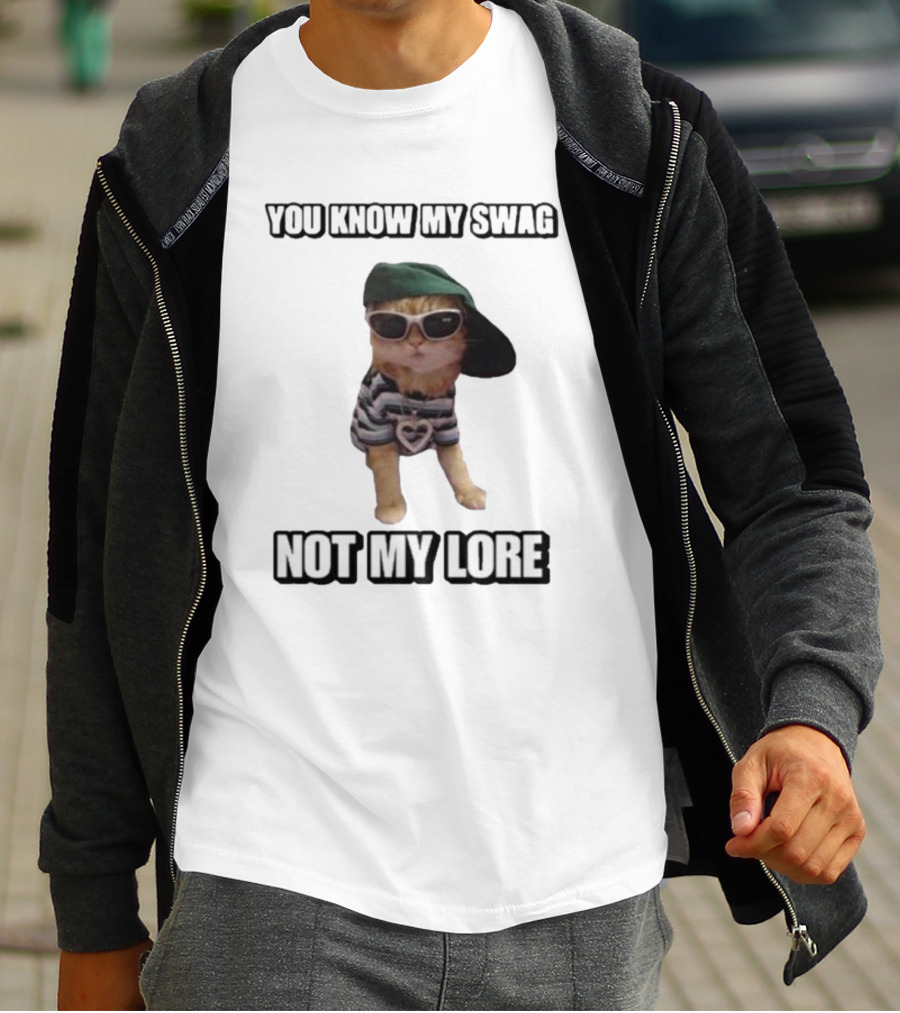YOU KNOW MY SWAG NOT MY LORE T-Shirt