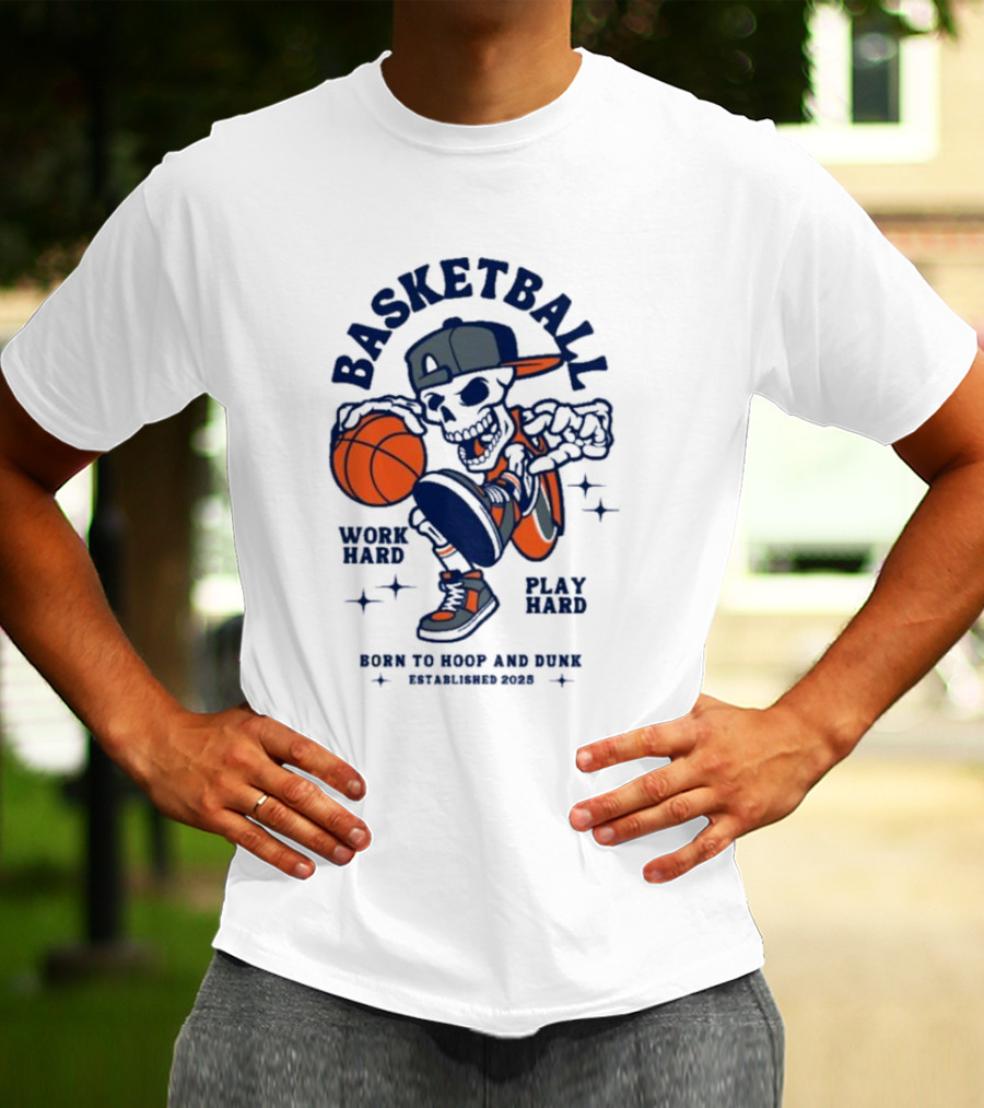 Basketball Skeleton Work Hard Play Hard Born To Hoop And Dunk T-Shirt