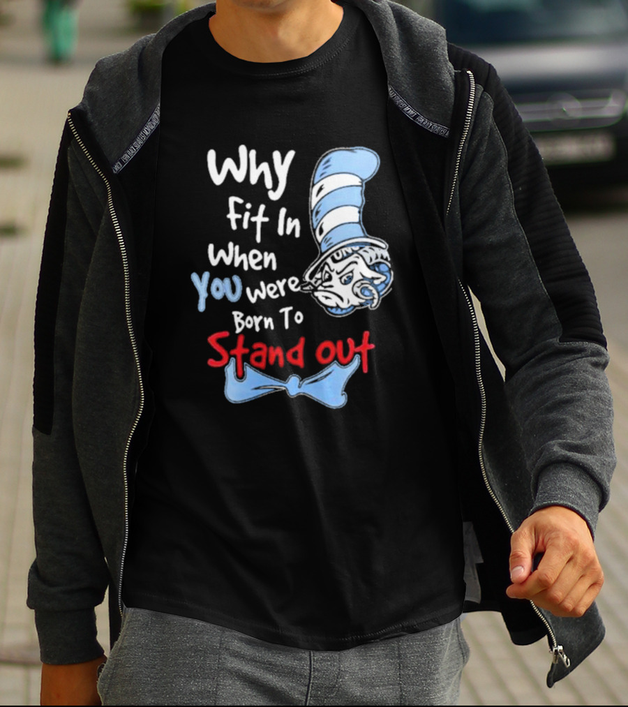 Why Fit In When You Were Born To Stand Out UNC Tar Heels T-Shirt