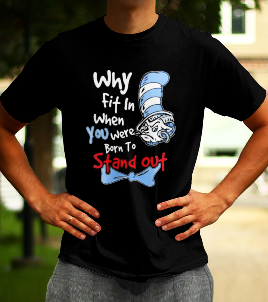 Why Fit In When You Were Born To Stand Out UNC Tar Heels T-Shirt