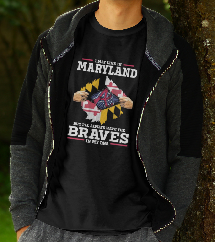 I May Live In Maryland But I'll Always Have The Braves In My DNA T-Shirt