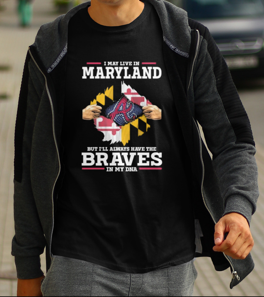 I May Live In Maryland But I'll Always Have The Braves In My DNA T-Shirt