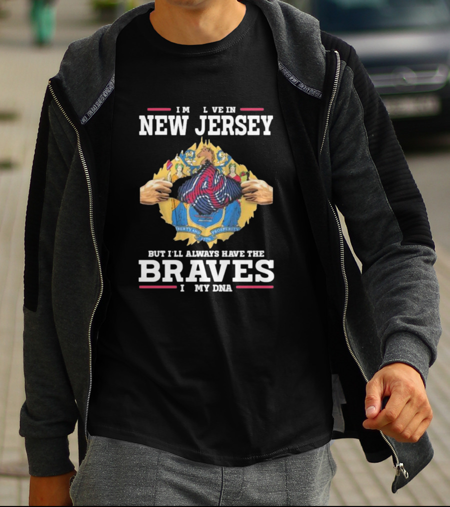 Always Have Braves In My DNA - Live In New Jersey But Braves Fan Forever T-Shirt