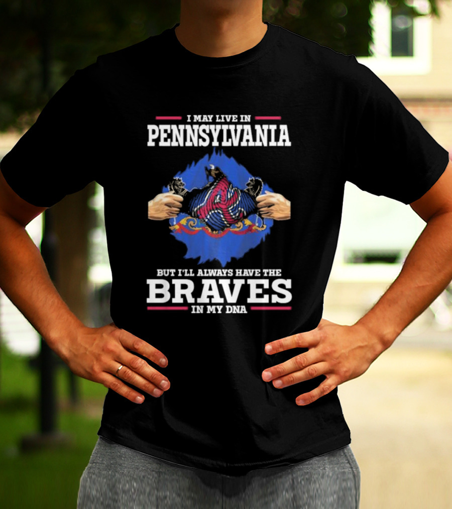 I May Live In Pennsylvania But I’ll Always Have The Braves In My DNA T-Shirt