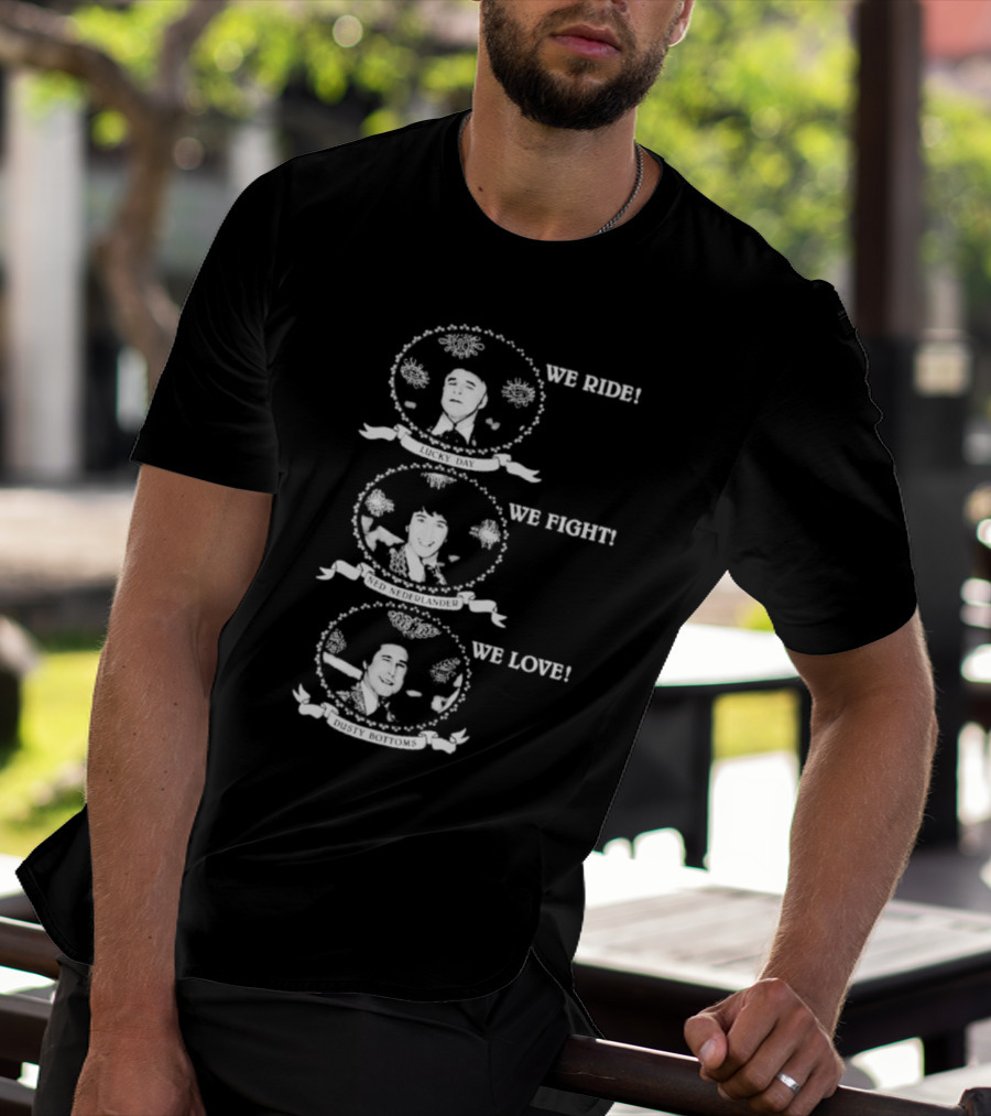 We Ride Lucky Day We Fight Ned Nederlander We Love Dusty Bottoms T-Shirt
