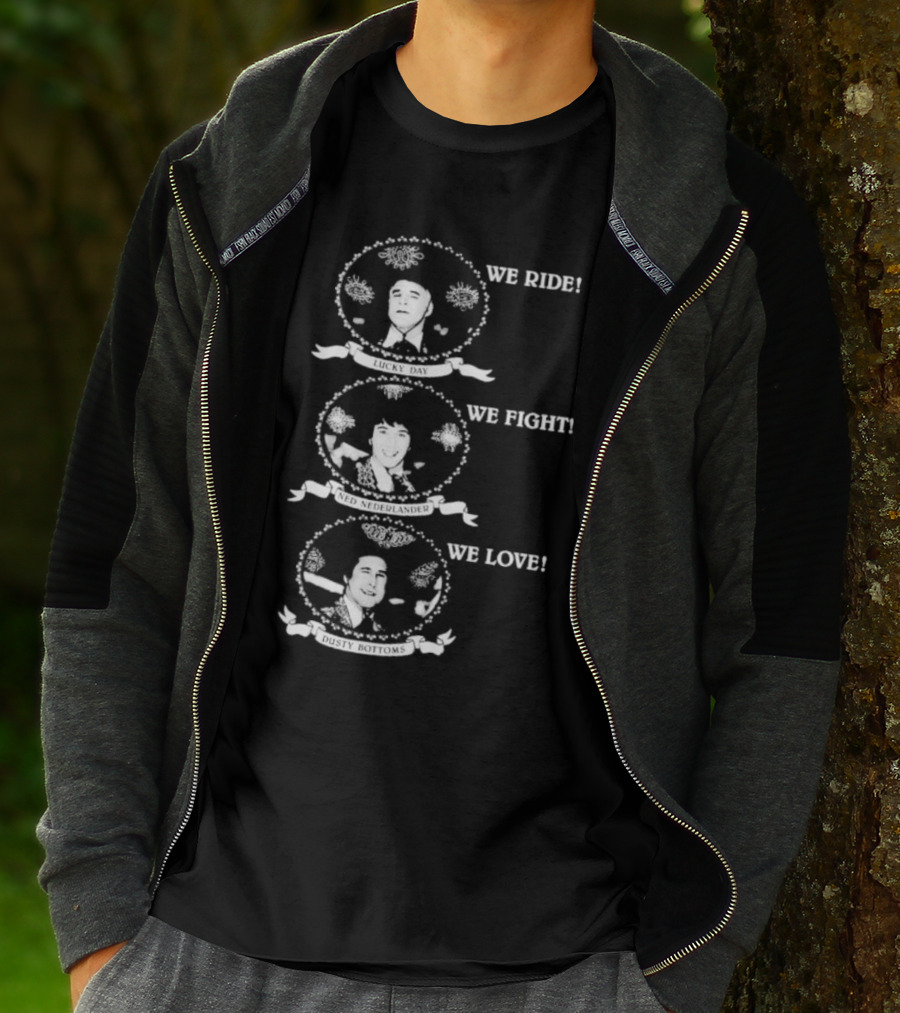 We Ride Lucky Day We Fight Ned Nederlander We Love Dusty Bottoms T-Shirt