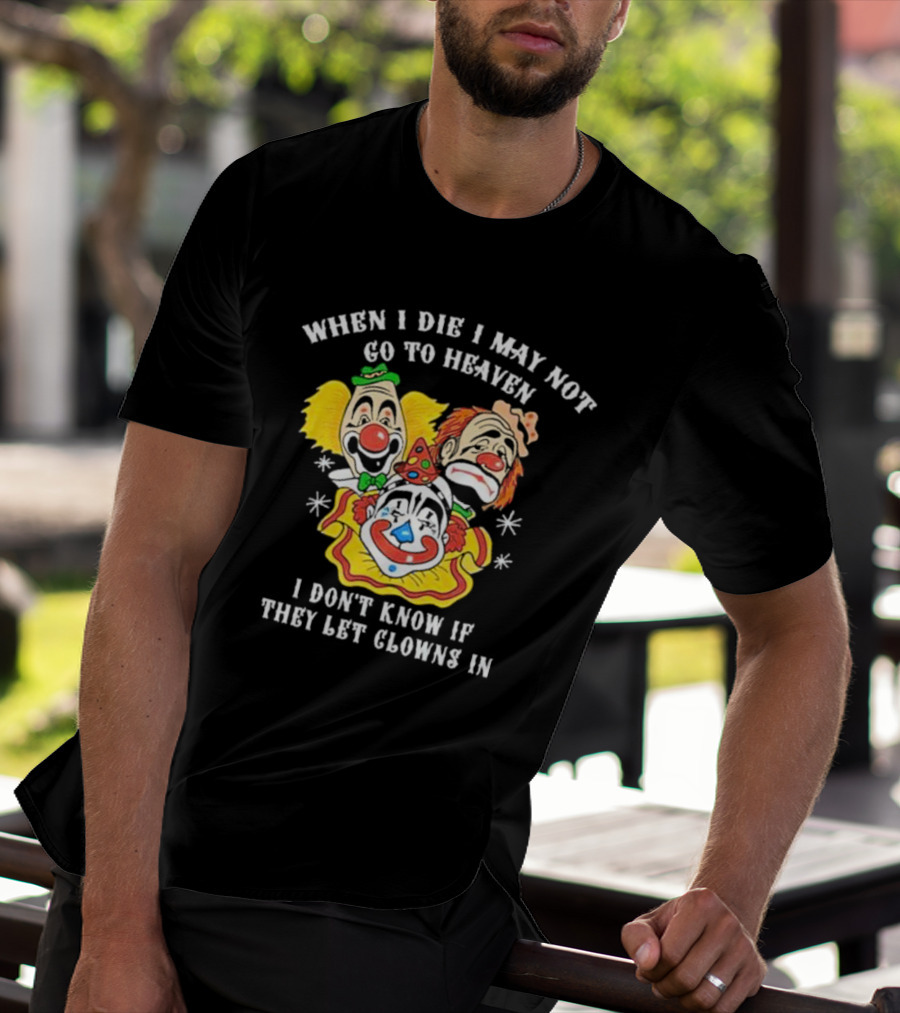When I Die I May Not Go To Heaven I Don’t Know If They Let Clowns In Clown Face Sad Comic Faces T-Shirt