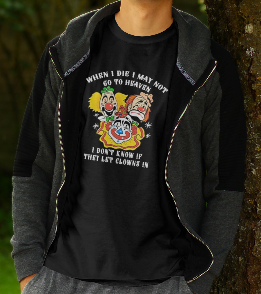 When I Die I May Not Go To Heaven I Don’t Know If They Let Clowns In Clown Face Sad Comic Faces T-Shirt
