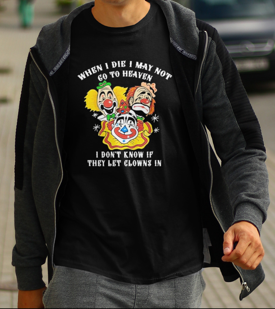 When I Die I May Not Go To Heaven I Don’t Know If They Let Clowns In Clown Face Sad Comic Faces T-Shirt