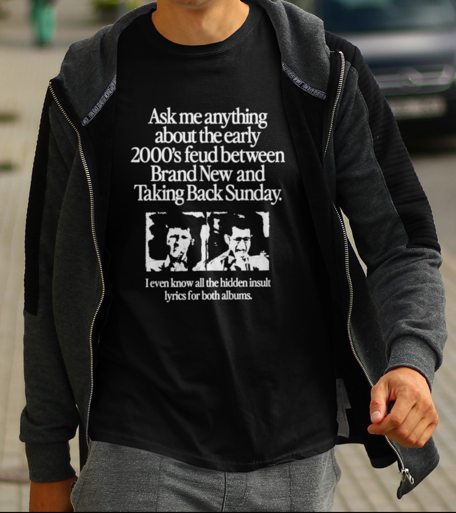 Ask Me Anything About The Early 2000’s Feud Between Brand New And Taking Back Sunday I Even Know All The Hidden Insult Lyrics For Both Albums T-Shirt