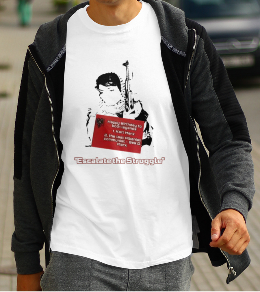 Happy Birthday To Both Legends: 1. Karl Marx 2. The Last Albanian Communist Beq O. Mark Escalate The Struggle T-Shirt