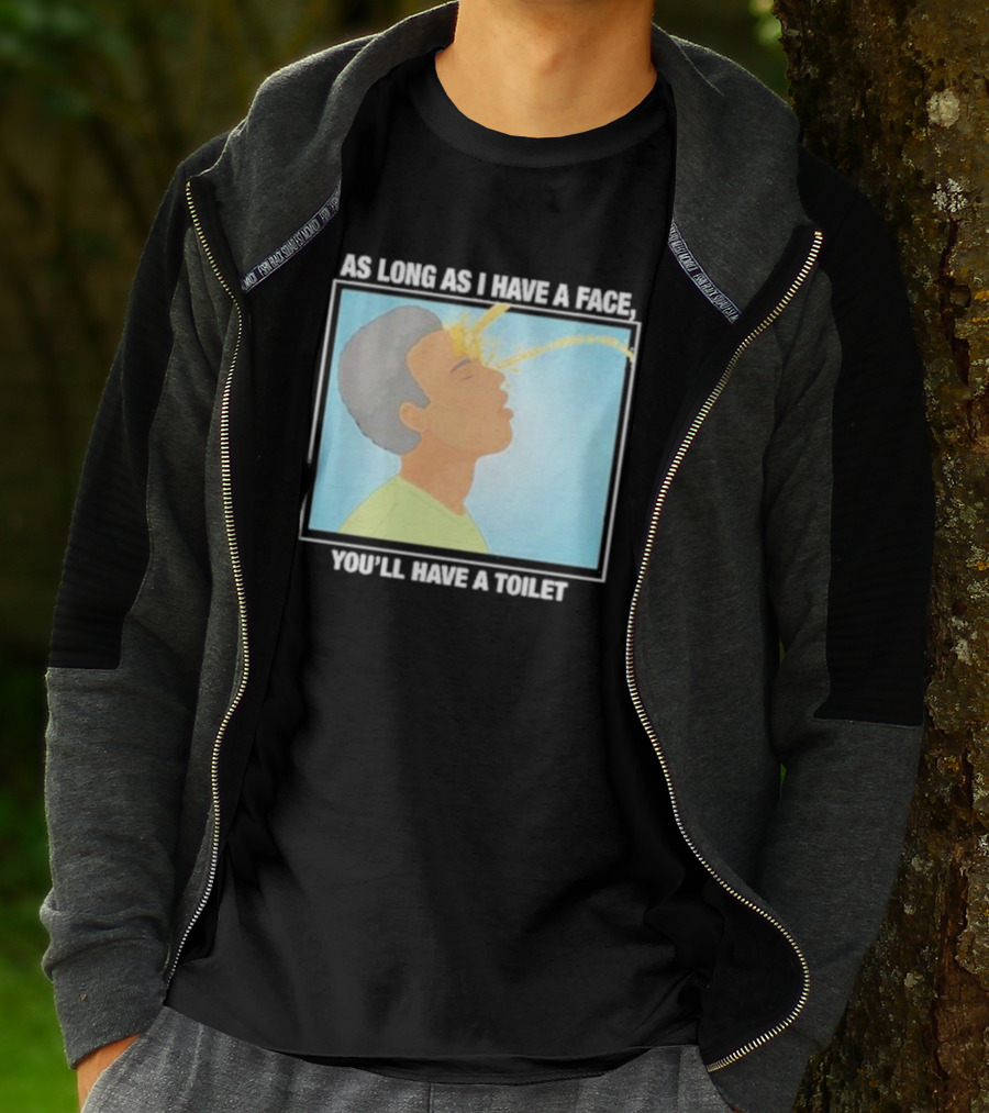 As Long As I Have A Face You'll Have A Toilet T-Shirt