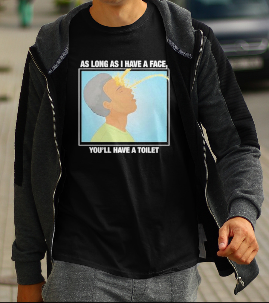 As Long As I Have A Face You'll Have A Toilet T-Shirt