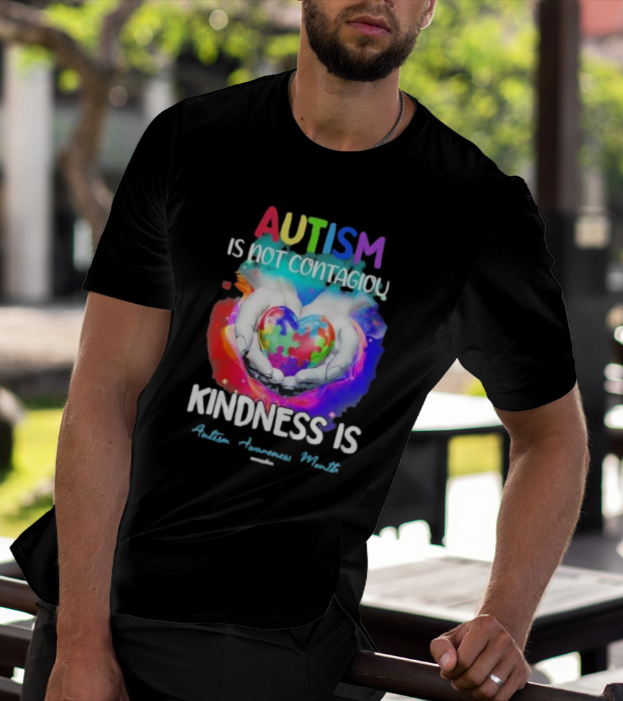 Autism Is Not Contagious Kindness Is Heart Hands Autism Awareness Month T-Shirt