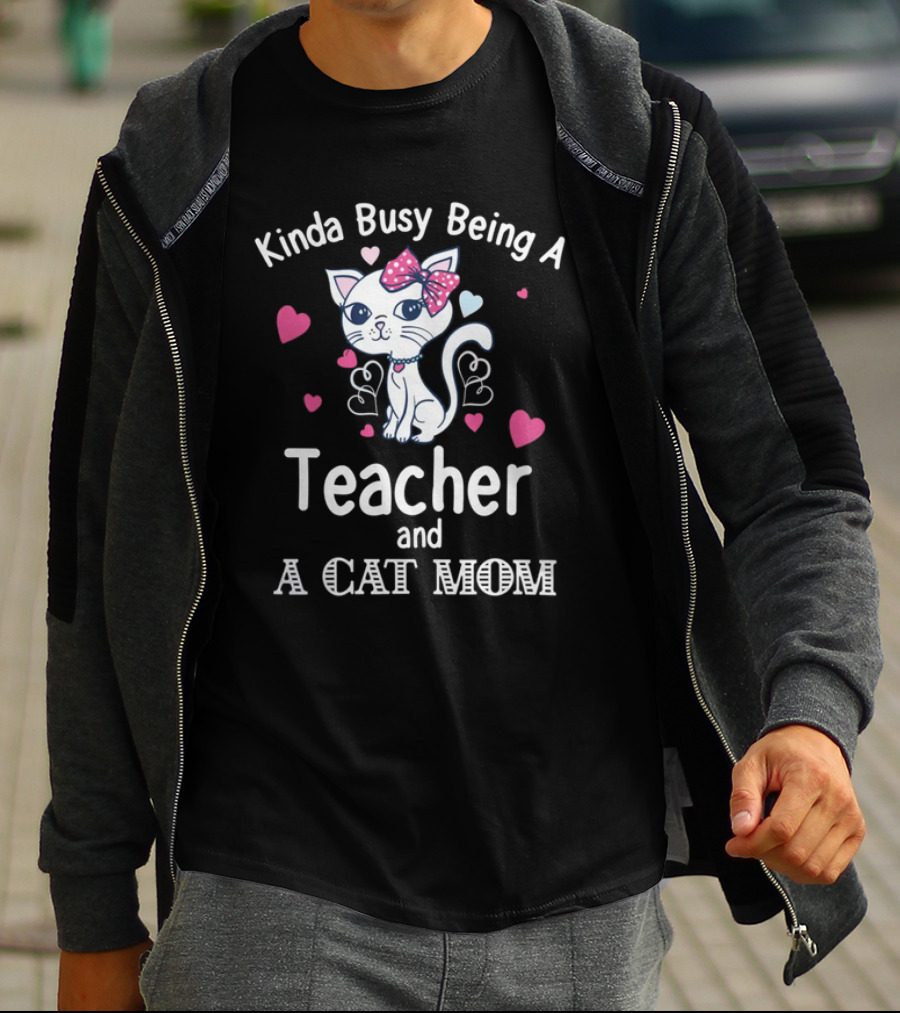 Kinda Busy Being A Teacher And A Cat Mom Cat Lovers Cute Heart T-Shirt