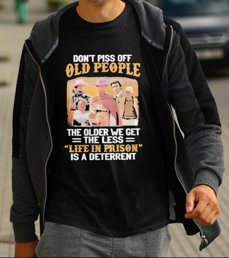 Don't Piss Off Old People The Older We Get The Less Life In Prison Is A Deterrent Clint Eastwood Images T-Shirt
