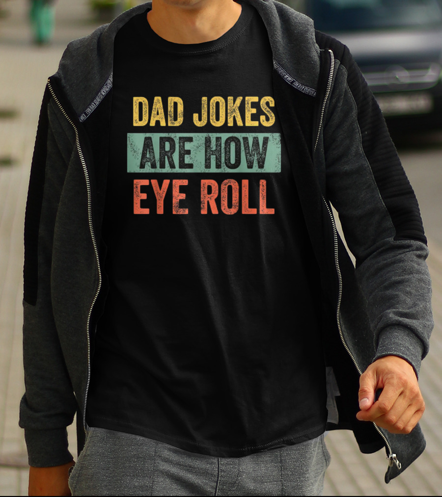 Dad Jokes Are How Eye Roll Father's Day Funny Gift For Dad T-Shirt