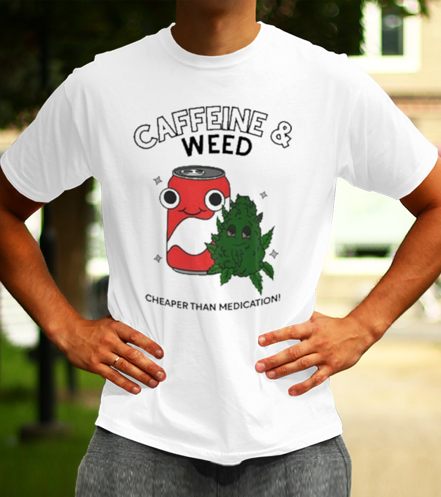Caffeine And Weed Cheaper Than Medication Can And Leaf Character T-Shirt