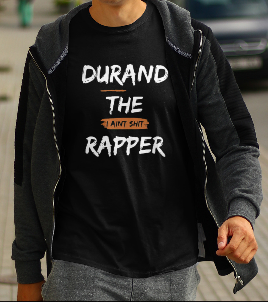 Durand The Rapper I Aint Shit Shop T-Shirt