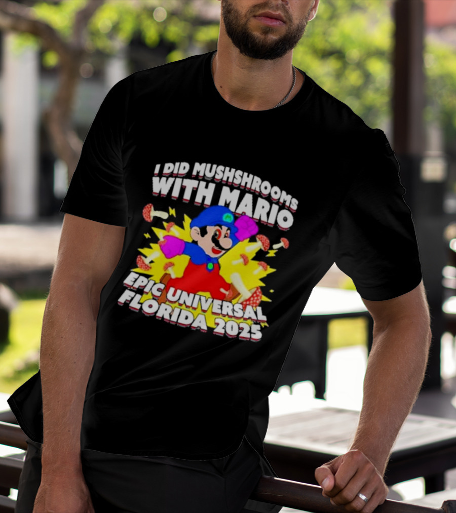 I Did Mushrooms With Mario Epic Universal Florida 2025 T-Shirt