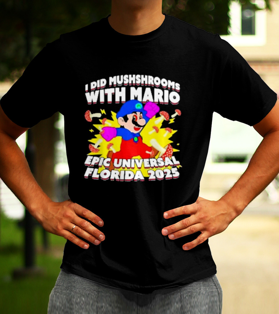 I Did Mushrooms With Mario Epic Universal Florida 2025 T-Shirt