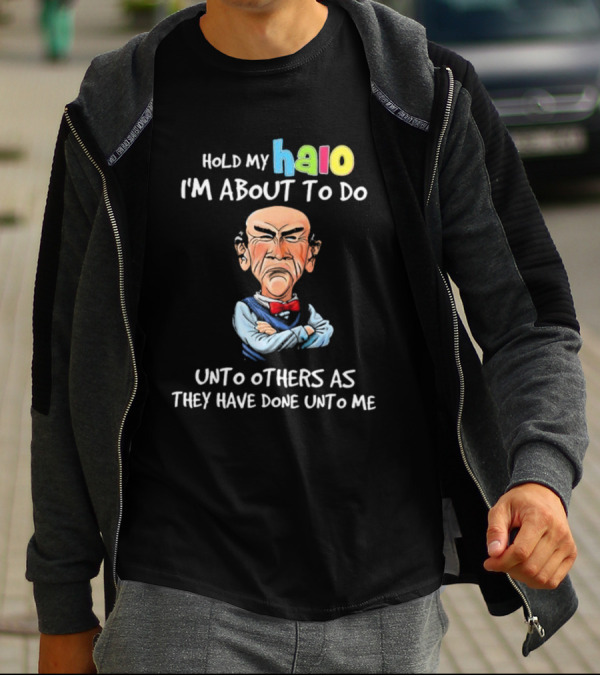 Hold My Halo I'm About To Do Unto Others As They Have Done Unto Me Jeff Dunham Character T-Shirt