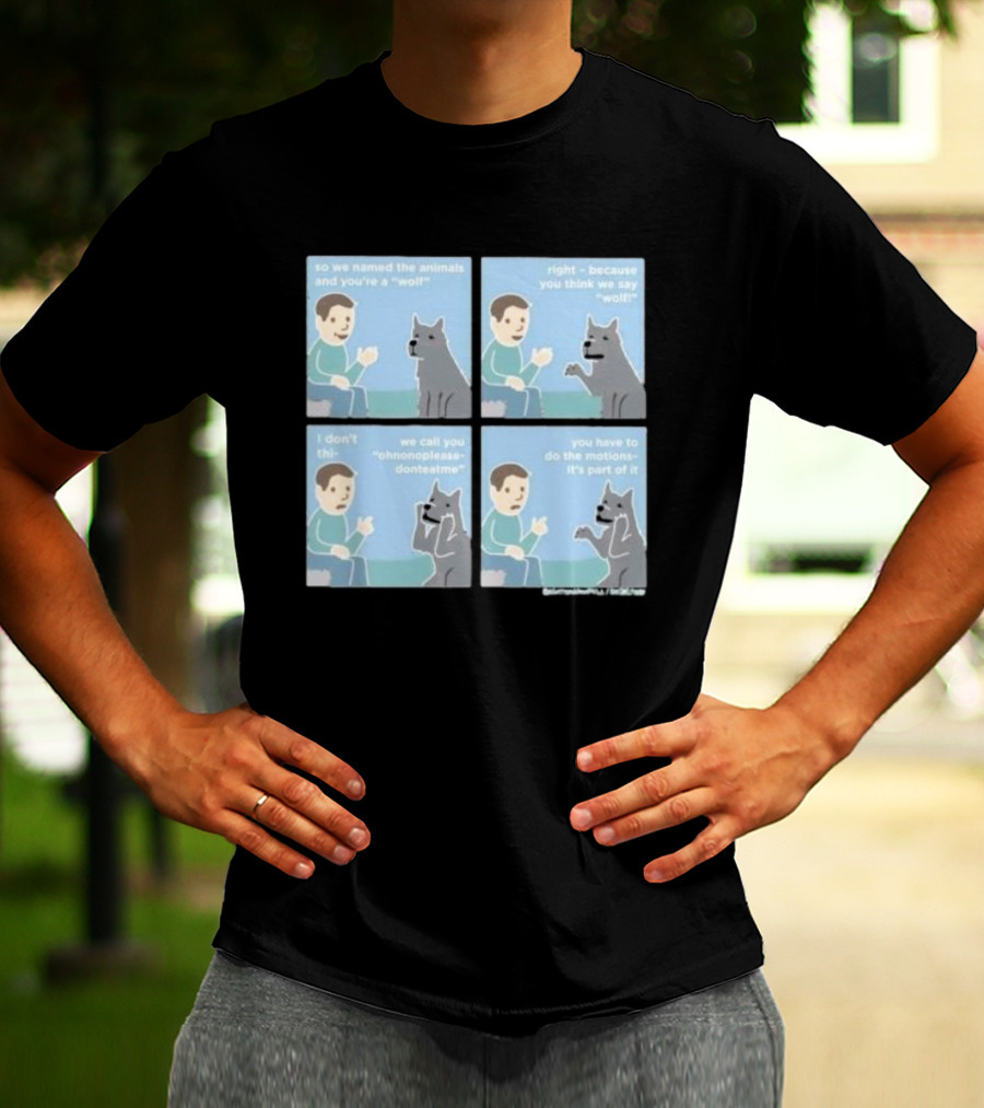 So We Named The Animals And You're A Wolf Right Because You Think We Say Wolf Oh Non Please Don't Eat Me You Have To Do The Motion It's Part Of It T-Shirt