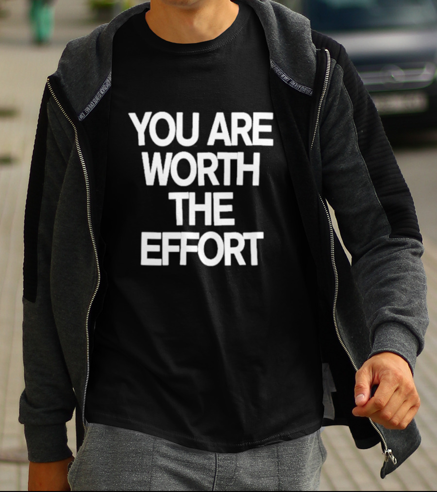 You Are Worth The Effort Motivational Message T-Shirt