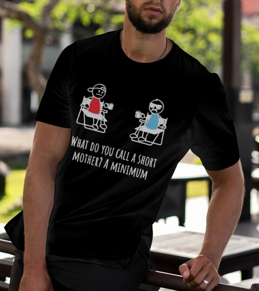 Logan Lisle What Do You Call A Short Mother A Minimum Stick Figure Characters With Coffee T-Shirt