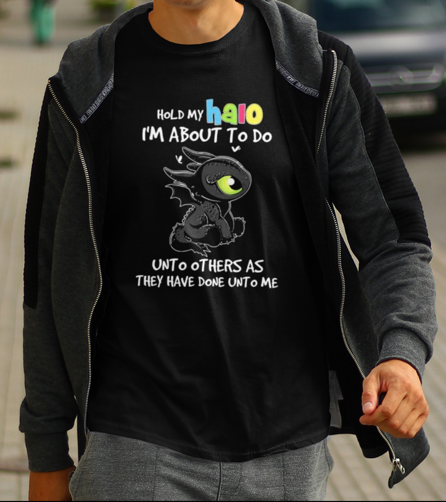 Hold My Halo I'm About To Do Unto Others As They Have Done Unto Me Toothless T-Shirt