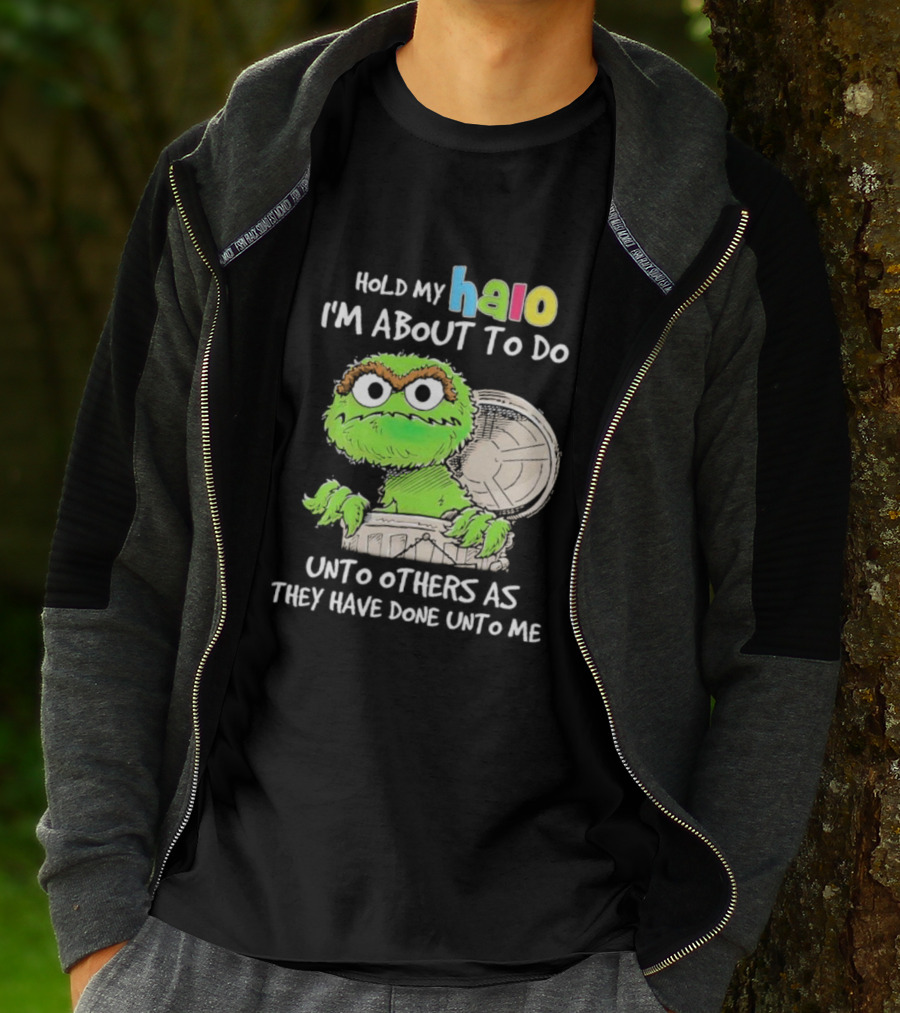 Oscar The Grouch Hold My Halo I'm About To Do Unto Others As They Have Done Unto Me T-Shirt