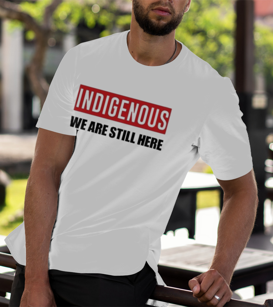 Indigenous We Are Still Here Stoic Native T-Shirt