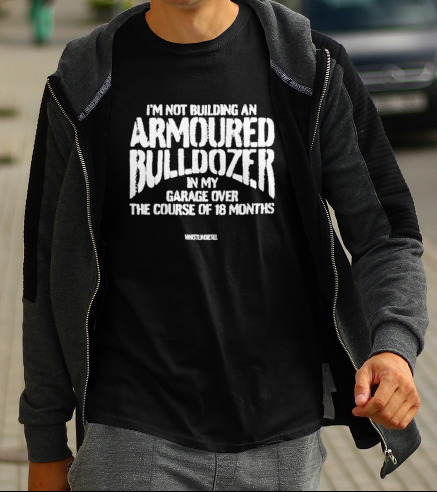 Whistlindiesel I'm Not Building An Armoured Bulldozer 18 Months T-Shirt