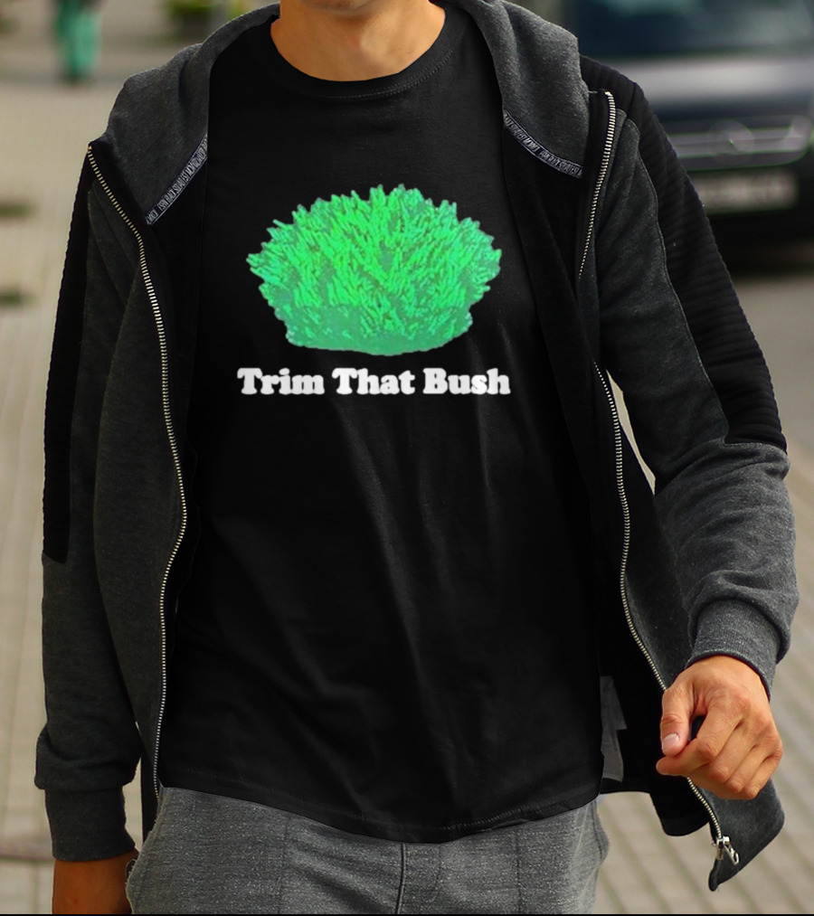 Middleclassfancy Trim That Bush Green Shrub Humor T-Shirt