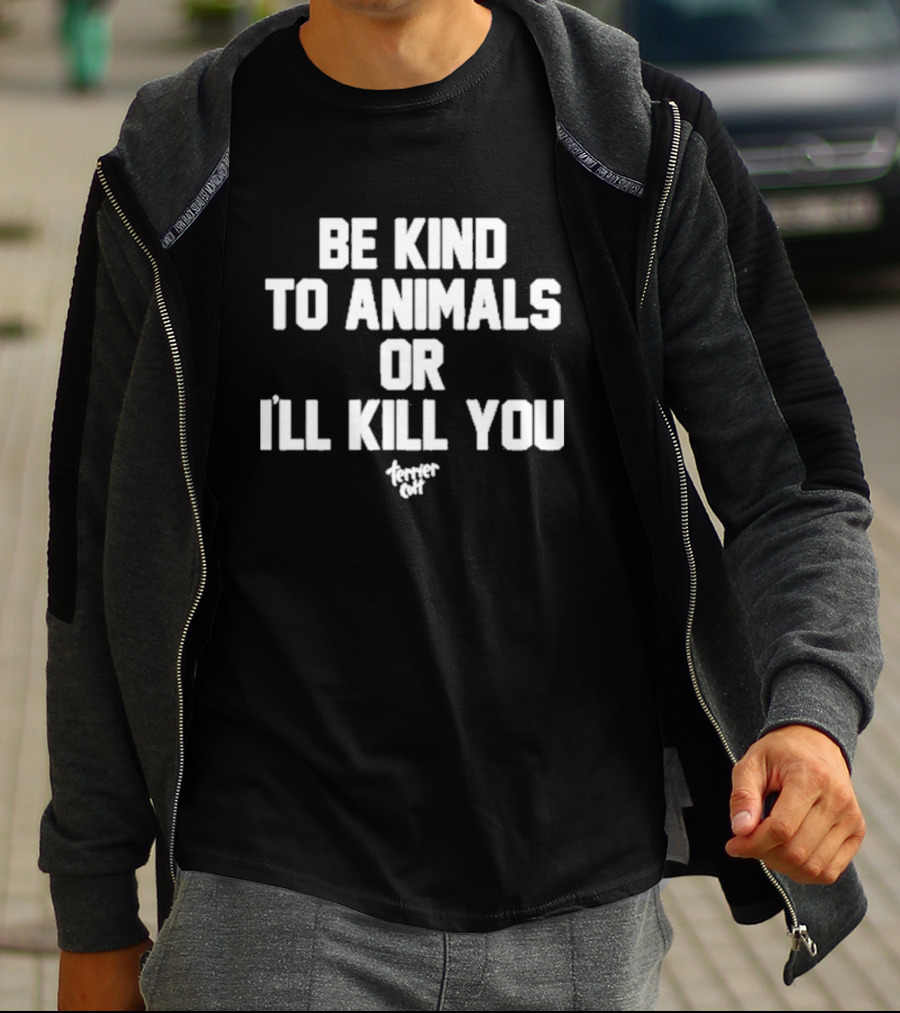 Be Kind To Animals Or I’ll Kill You Terrier Cult T-Shirt