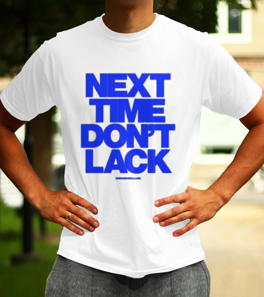 NEXT TIME DON'T LACK Bold Blue Text T-Shirt