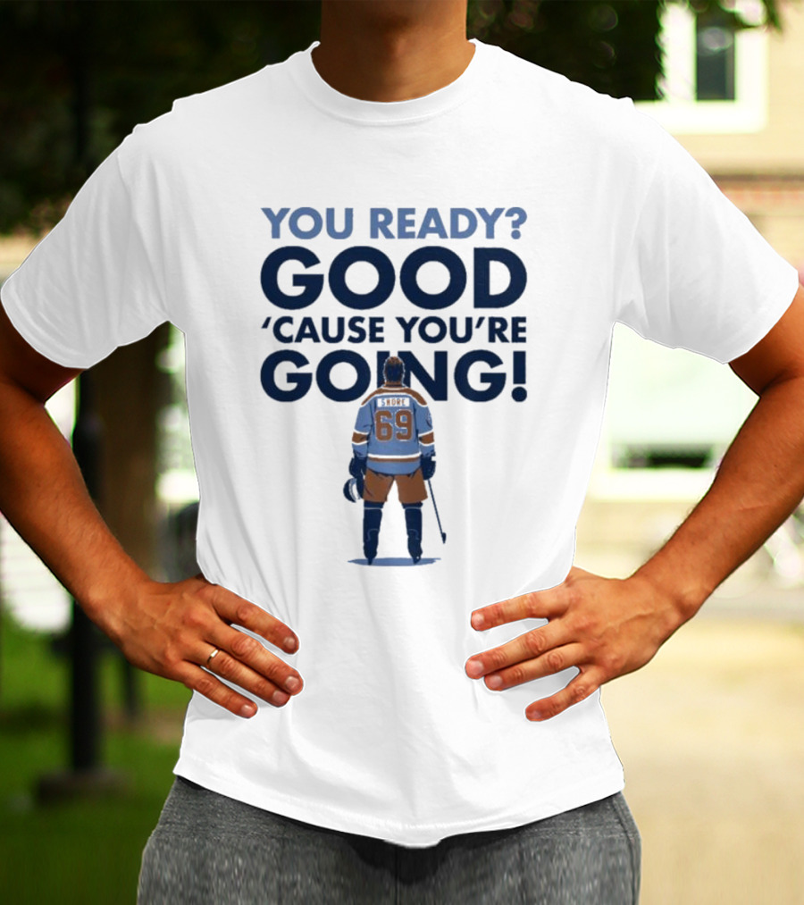 YOU READY GOOD 'CAUSE YOU'RE GOING HOCKEY PLAYER 69 T-Shirt