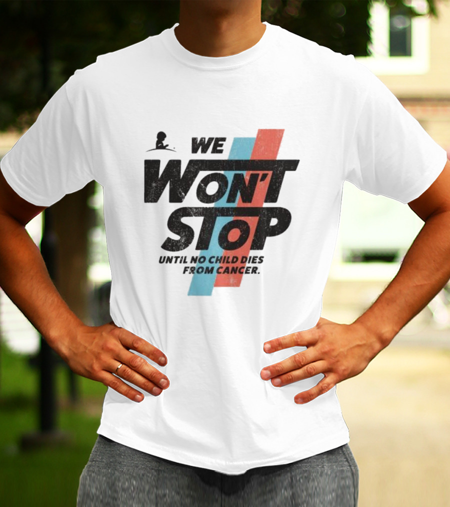 We Won’t Stop Until No Child Dies From Cancer T-Shirt