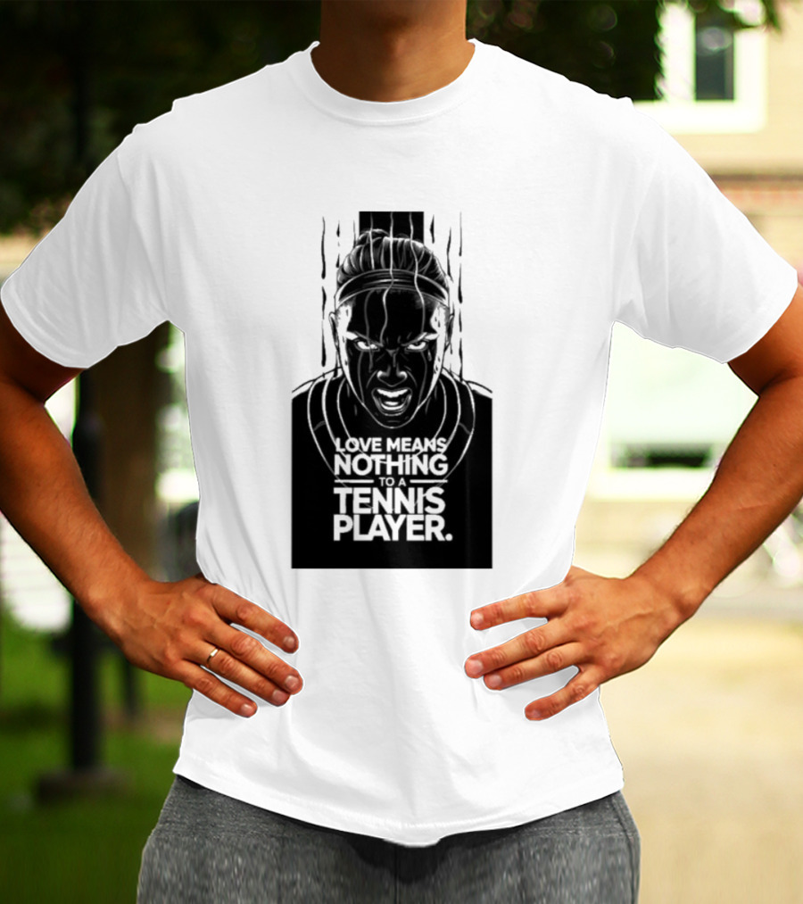 Love Means Nothing To A Tennis Player Competitive Spirit Focus Determination T-Shirt