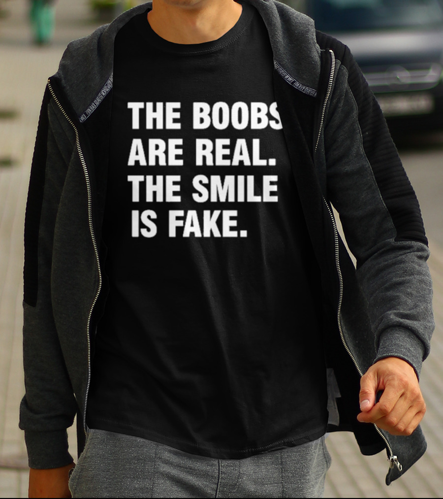 The Boobs Are Real The Smile Is Fake Humor T-Shirt