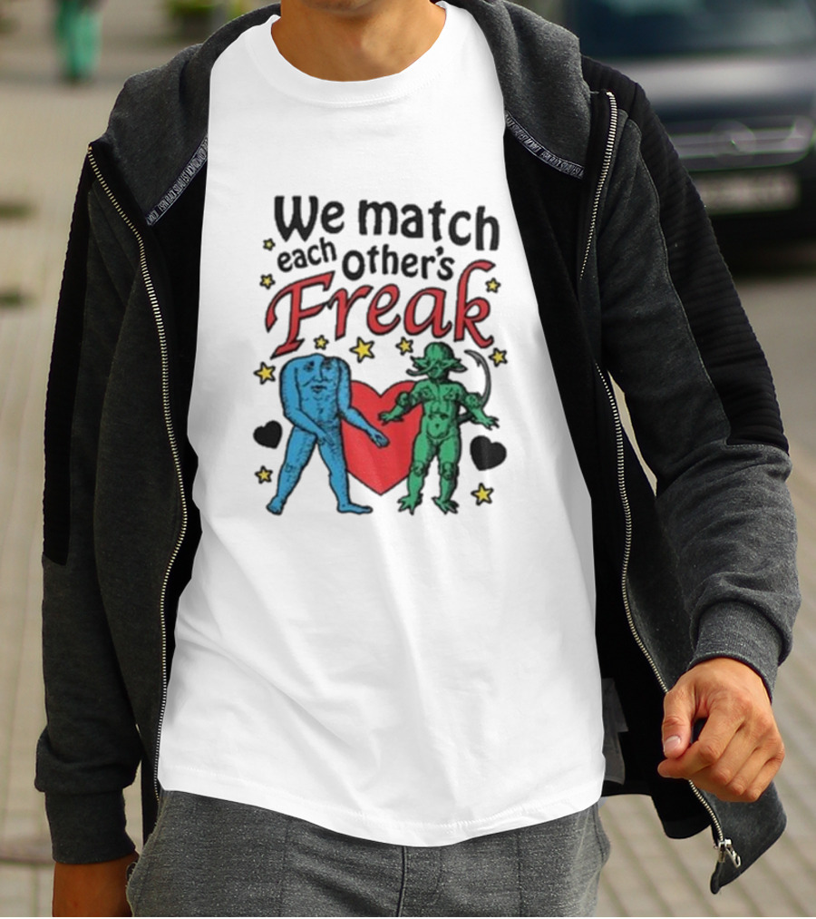 We Match Each Other’s Freak With Blue And Green Creatures And Hearts T-Shirt