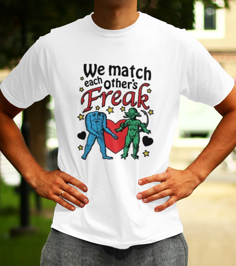 We Match Each Other’s Freak With Blue And Green Creatures And Hearts T-Shirt