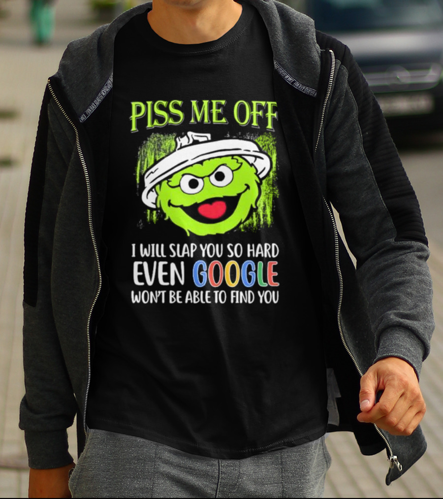 Piss Me Off I Will Slap You So Hard Even Google Won’t Be Able To Find You Oscar T-Shirt