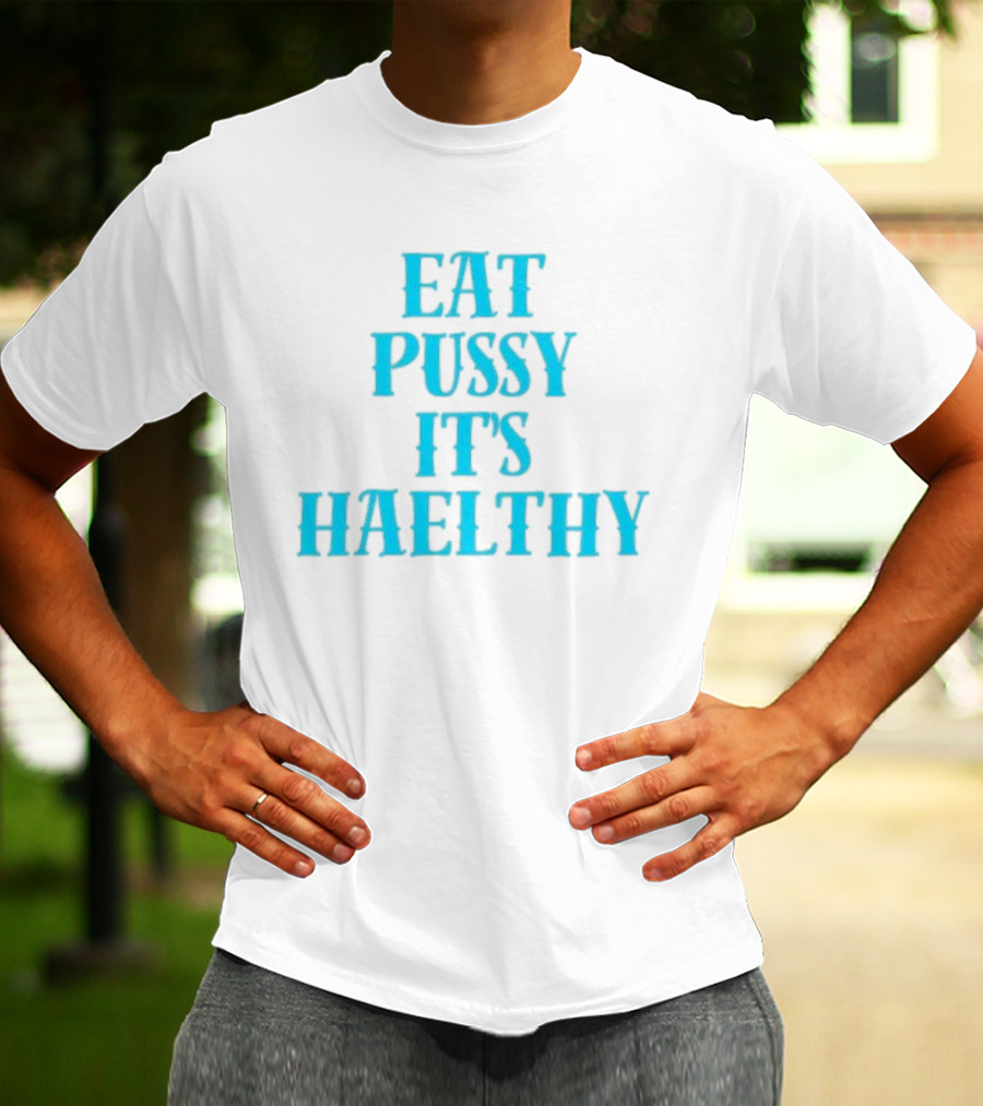 Eat Pussy It's Healthy Haelthy T-Shirt