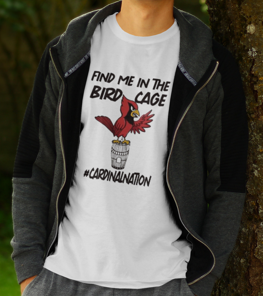 Find Me In The Birdcage Cardinal Nation #CardinalNation T-Shirt