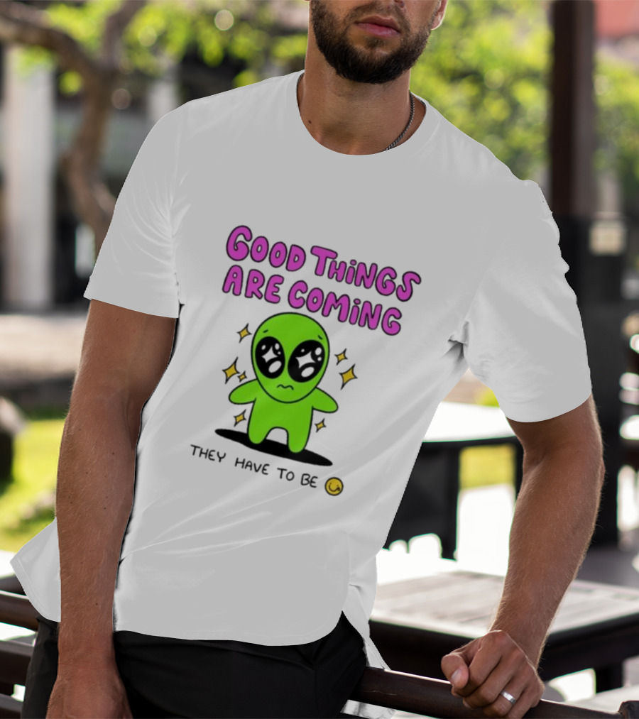Good Things Are Coming They Have To Be Alien Smiley T-Shirt